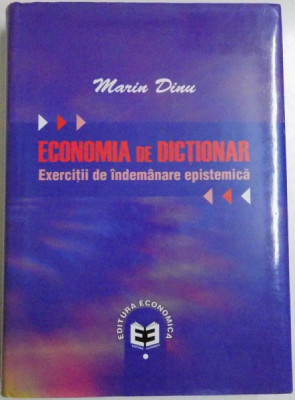 ECONOMIA DE DICTIONAR, EXEERCITII DE INDEMANARE EPISTEMICA de MARIN DINU , 2010 foto