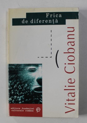 FRICA DE DIFERENTA - ARTICOLE , ESESURI , CRONICI LITERARE de VITALIE CIOBANU , 1999 foto