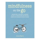 Mindfulness on the go: discover how to be mindful wherever you are - at home or work, on your daily commute, or whenever you're on the move