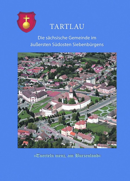 Tartlau. Die s&auml;chsische Gemeinde im &auml;u&szlig;ersten S&uuml;dosten Siebenb&uuml;rgens
