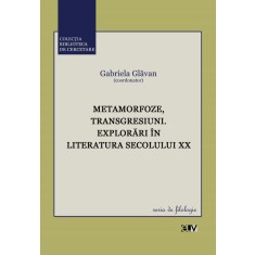 Metamorfoze, transgresiuni. Explorari in literatura secolului XX &ndash; Gabriela Glavan (coord.)