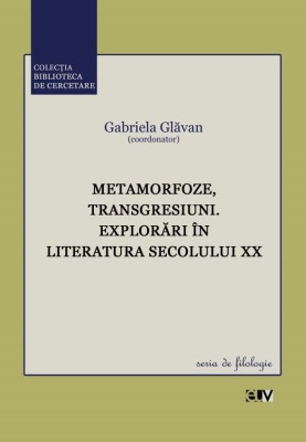 Metamorfoze, transgresiuni. Explorari in literatura secolului XX &amp;ndash; Gabriela Glavan (coord.) foto