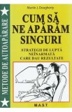 Cum sa ne aparam singuri. Strategii de lupta neinarmata - Martin J. Dougherty