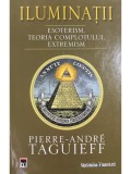 Pierre-Andre Taguieff - Iluminații. Esoterism. Teoria complotului. Extremism (editia 2008)