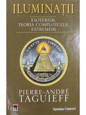 Pierre-Andre Taguieff - Iluminații. Esoterism. Teoria complotului. Extremism (editia 2008) foto