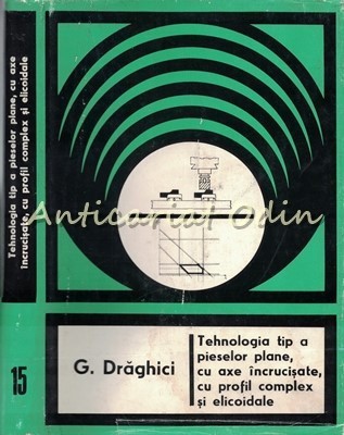 Tehnologia Tip A Pieselor Plane Cu Axe Incrucisate - Gherman Draghici foto