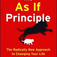 The as If Principle: The Radically New Approach to Changing Your Life