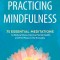 Practicing Mindfulness: 75 Essential Meditations to Reduce Stress, Improve Mental Health, and Find Peace in the Everyday