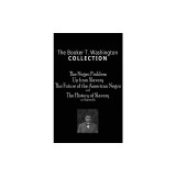 Booker T. Washington Collection: The Negro Problem, Up from Slavery, the Future of the American Negro, the History of Slavery
