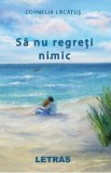 Sa nu regreti nimic - Cornelia Lacatus