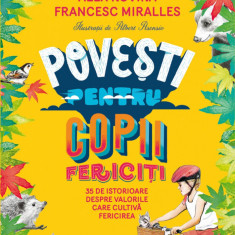 Povești pentru copii fericiți. 35 de istorioare despre valorile care cultivă fericirea