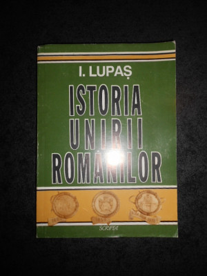 I. LUPAS - ISTORIA UNIRII ROMANILOR foto