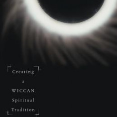 The Circle Within: Creating a Wiccan Spiritual Tradition