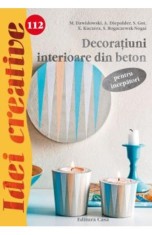 Idei Creative 112 - Decoratiuni Interioare Din Beton - Pentru Incepatori - Casa