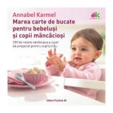 Marea carte de bucate pentru bebeluşi m&acirc;ncăcioşi. 200 de reţete sănătoase şi uşor de preparat pentru copilul tău - Ediția a II-a - Paperback brosat -