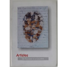 ARTISTES DE BUCAREST A LA LOUVIERE , CATALOG DE EXPOZITIE , ANII &#039;90
