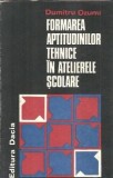 Cumpara ieftin Formarea Aptitudinilor Tehnice Ateliere Scolare Dumitru Ozunu Psihologie Pedagogie 1979 Brosata 13x20 cm
