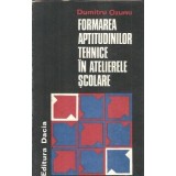 Formarea aptitudinilor tehnice in atelierele scolare - Dumitru Ozunu