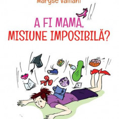 A fi mamă, misiune imposibilă ? - Paperback brosat - Maryse Vaillant - Philobia