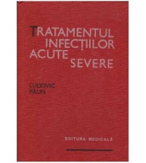 Ludovic Paun - Tratamentul infectiilor acute severe - 127282