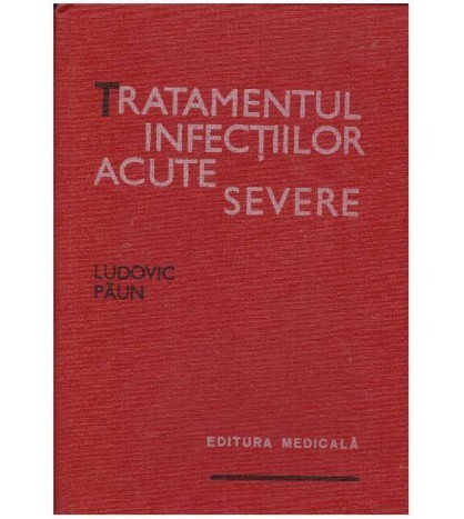 Ludovic Paun - Tratamentul infectiilor acute severe - 127282