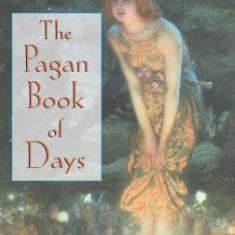 The Pagan Book of Days: A Guide to the Festivals, Traditions, and Sacred Days of the Year