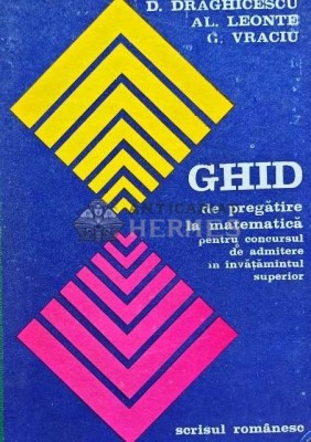 Ghid de pregatire la matematica pentru concursul de admitere in invatamantul superior - 1976 - Dumitru Draghicescu (J240) foto