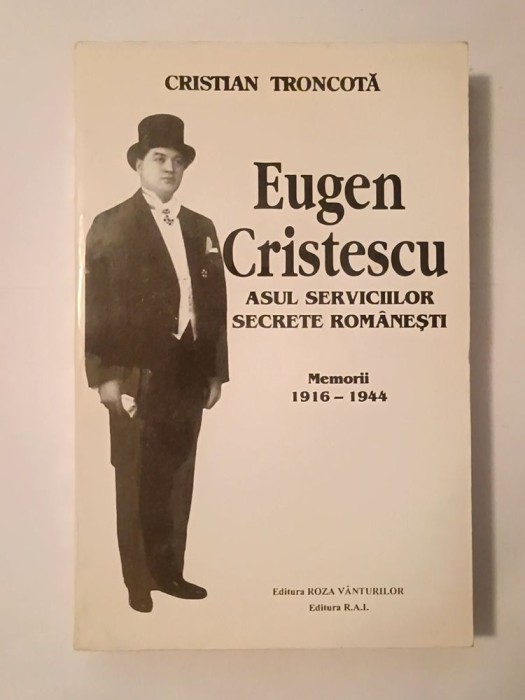 Cristian Troncotă - Eugen Cristescu, asul serviciilor secrete rom&acirc;nești. Memorii 1916-1944
