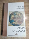 Costache Olareanu - Ucenic la clasici - editie definitiva (Editura Allfa, 1997)