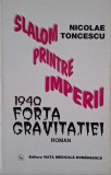 Slalom printre imperii. 1940 Forta gravitatiei &ndash; Nicolae Toncescu (coperta putin uzata)