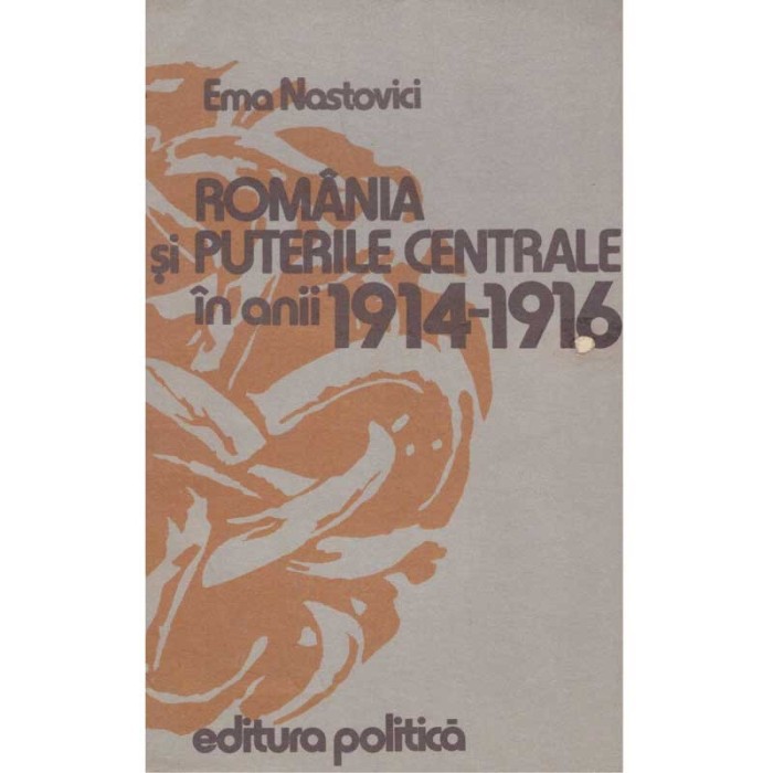 Ema Nastovici - Romania si puterile centrale in anii 1914-1916 -