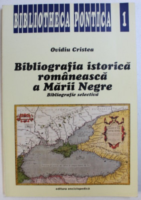 BIBLIOGRAFIA ISTORICA ROMANEASCA A MARII NEGRE - BIBLIOGRAFIE SELECTIVA de OVIDIU CRISTEA , 1996 foto