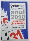 ANUL 2010 &#039; SFERTUL LUI BASESCU &#039; CRONOLOGIE COMENTATA A MILENIULUI III de OCTAVIAN ANDRONIC , 2019 , PREZINTA HALOURI DE APA *