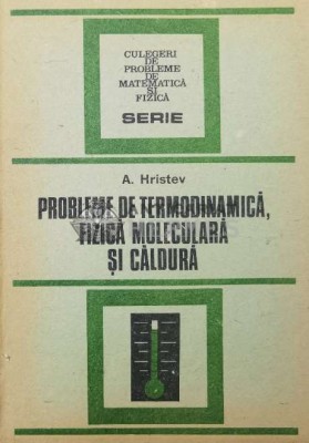 Probleme de termodinamica, fizica moleculara si caldura - Anatolie Hristev ($Q45) foto