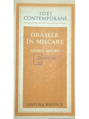 Arnold Toynbee - Orasele in miscare (Editia: 1979)