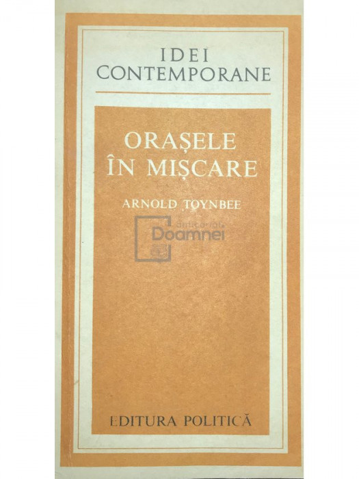 Arnold Toynbee - Orașele &icirc;n mișcare (editia 1979)