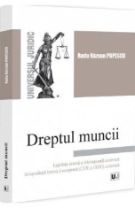Dreptul muncii. Legislatie interna si internationala comentata - Radu Razvan Popescu