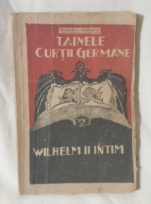 Carte RARA veche anii 1900 - 1920 - TAINELE CURTII GERMANE - WILHELM II INTIM foto