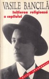 Vasile Bancila - Initierea Religioasa a Copilului carte religioasa, parinti, educatie spirituala, valori, credinta, limba romana