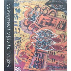 Satul Arhaic Romanesc - Colectiv , E841
