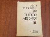 L-am cunoscut pe Tudor Arghezi