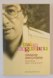DESPRE SECURITATE de TRAIAN UNGUREANU , ROMANIA , TARA &#039; CA SI CUM &#039; , 2006 , DEDICATIE *