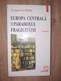 Europa Centrala sau paradoxul fragilitatii- Jacques Le Rider
