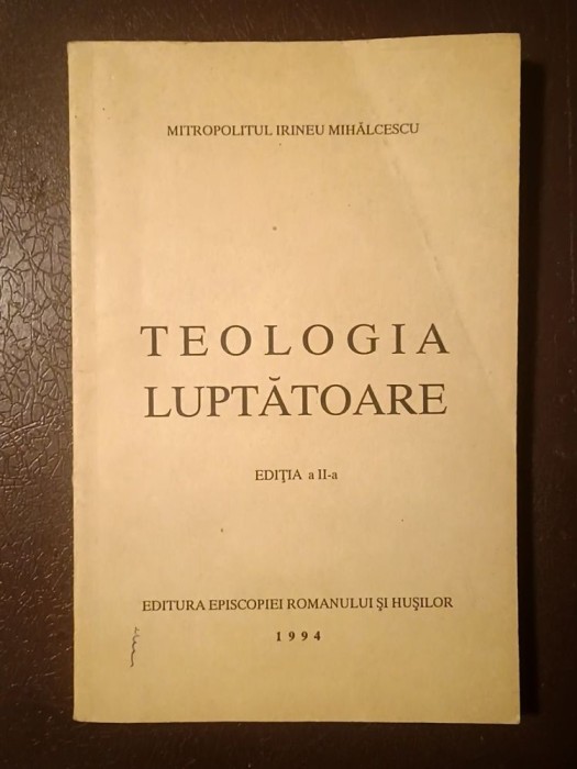 Mitropolitul Irineu Mihălcescu - Teologia luptătoare (ed. a 2-a, 1994)