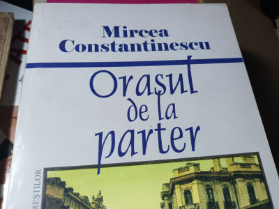 ORASUL DE LA PARTER - MIRCEA CONSTANTINESCU, BIBLIOTECA BUCURESTILOR 2009 183 p foto