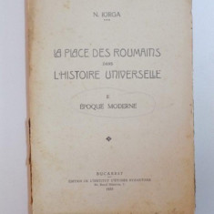 LA PLACE DES ROUMAINS DANS L'HISTOIRE UNIVERSELLE , VOL. II EPOQUE MODERNE par NICOLAE IORGA , 1935