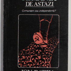 ROMANIA DE ASTAZI , COMUNISM SAU INDEPENDENTA ? de ION RATIU , 1990