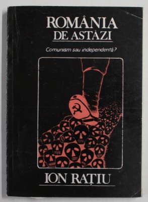 ROMANIA DE ASTAZI , COMUNISM SAU INDEPENDENTA ? de ION RATIU , 1990 foto