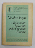 NICOLAE IORGA - A ROMANIAN HISTORIAN OF THE OTTOMAN EMPIRE by MARIA MATILDA ALEXANDRESCU - DERSCA BULGARU , 1972 , DEDICATIE *