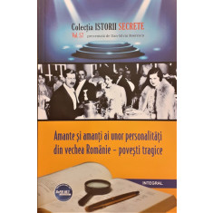 Amante si amanti ai unor personalitati din vechea Romanie - povesti tragice Colectia istorii secrete vol.57